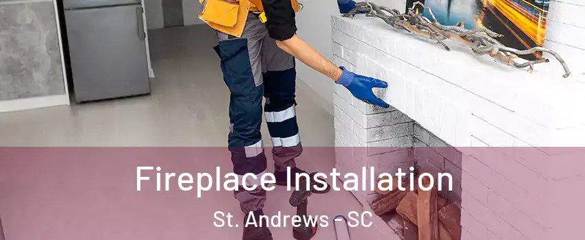  Fireplace Installation St. Andrews - SC