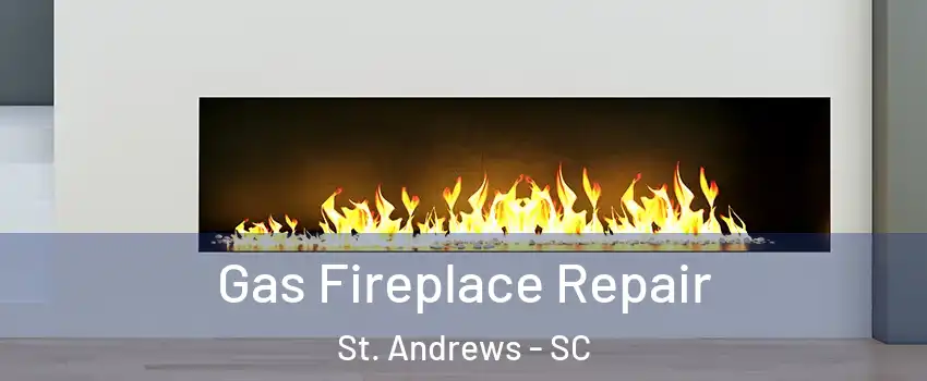  Gas Fireplace Repair St. Andrews - SC