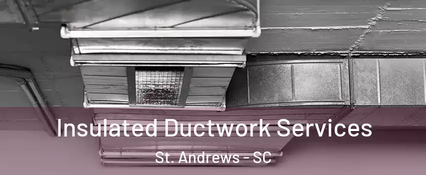  Insulated Ductwork Services St. Andrews - SC