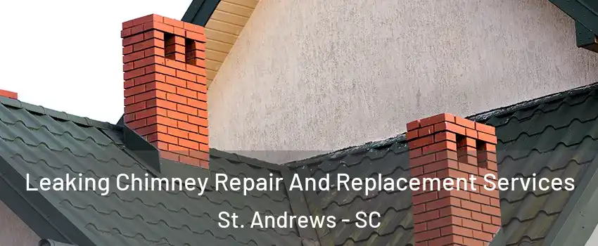  Leaking Chimney Repair And Replacement Services St. Andrews - SC