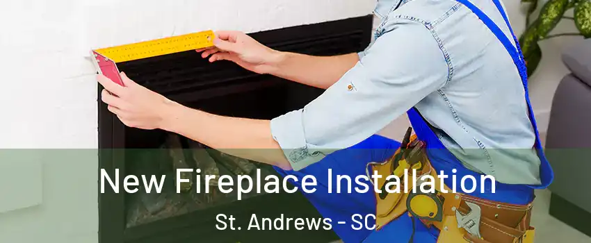  New Fireplace Installation St. Andrews - SC