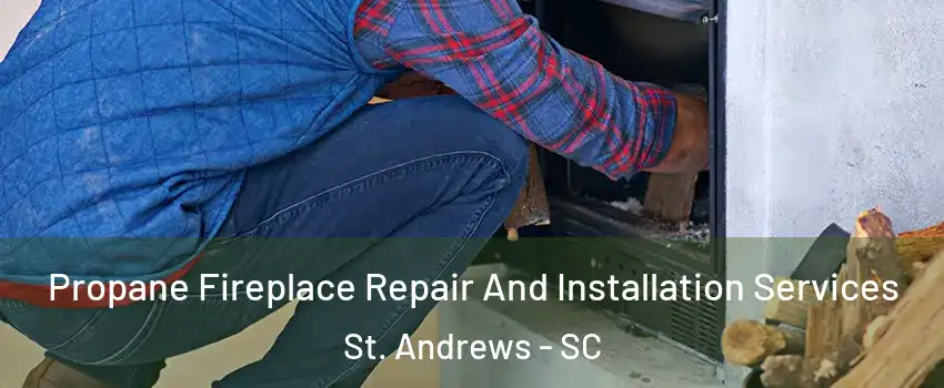  Propane Fireplace Repair And Installation Services St. Andrews - SC