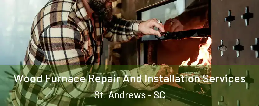  Wood Furnace Repair And Installation Services St. Andrews - SC